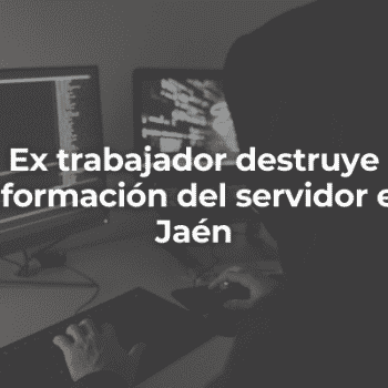 Ex trabajador destruye información del servidor en Jaén